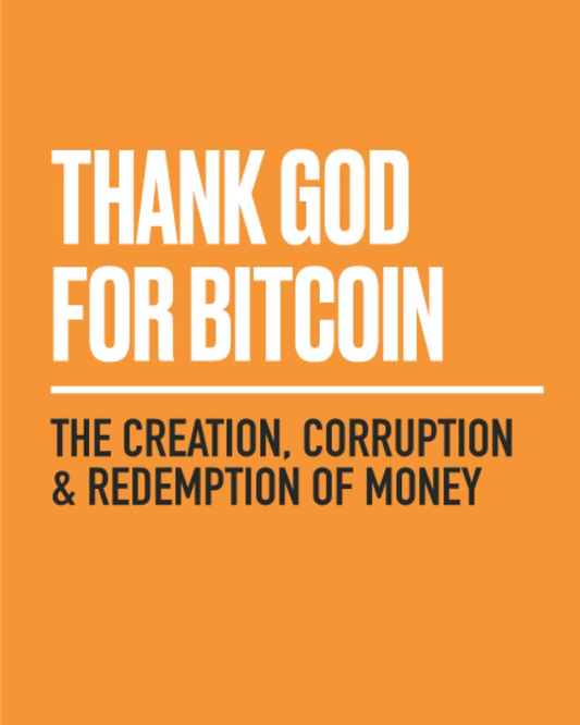 Thank God For Bitcoin- The Creation, Corruption, and Redemption of Money